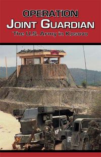 Operation Joint Guardian: The U.S. Army in Kosovo
