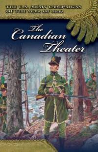 U.S. Army Campaigns of the War of 1812: The Canadian Theater 1813