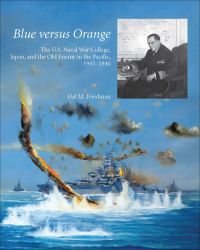 Blue Versus Orange: The U.S. Naval War College, Japan and the Old Enemy in the Pacific, 1945-1946