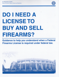 Do I Need A License To Buy and Sell Firearms?: Guidance To help You Understand When a Federal Firearms License Is Required Under Federal Law
