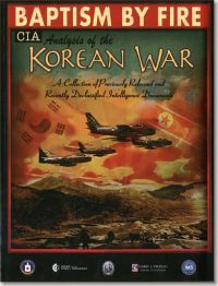 Baptism by Fire, CIA Analysis of the Korean War: A Collection of Previously Released and Recently Declassified CIA Documents (Book and DVD)