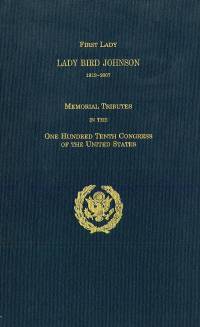 First Lady Lady Bird Johnson, 1912-2007: Memorial Tributes in the One Hunddred Tenth Congress of the United States (Paperbound Edition)