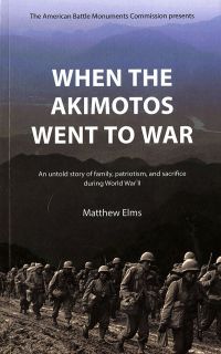 When the Akimotos Went to War: An Untold Story Of Family, Patriotism and Sacrifice During World War II