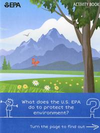 EPA Activity Book: What Does the U.S. EPA Do to Protect the Environment? Turn the Page to Find Out