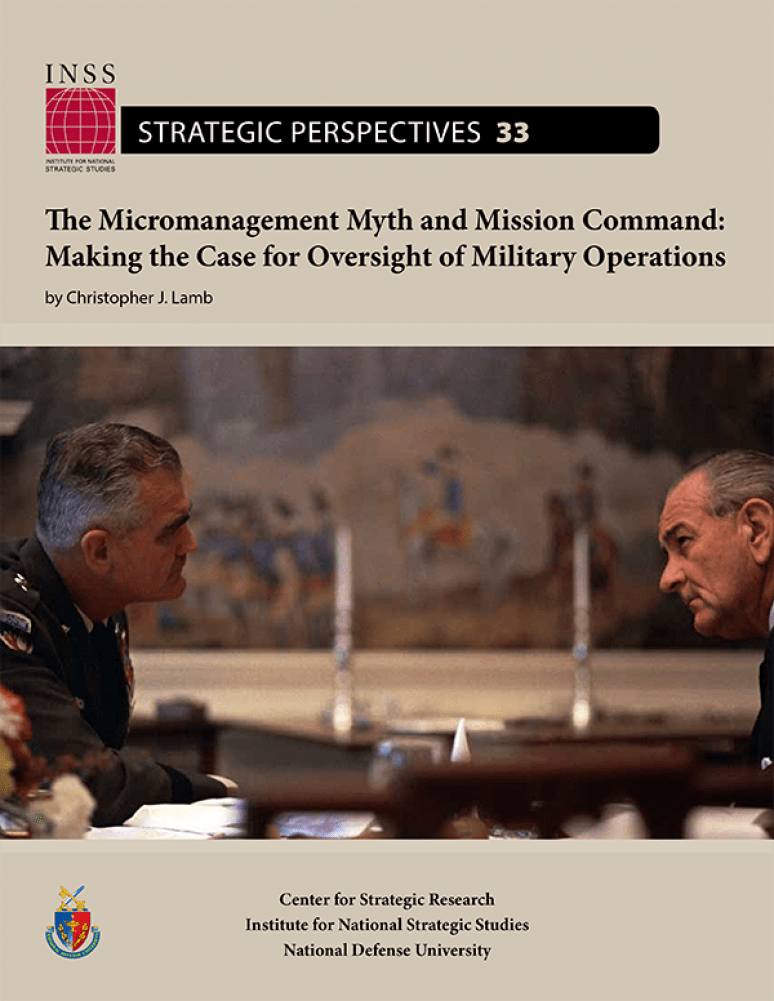 Strategic Perspectives 33 The Micromanagement Myth And Mission Command: Making the Case for Oversight of Military Operations