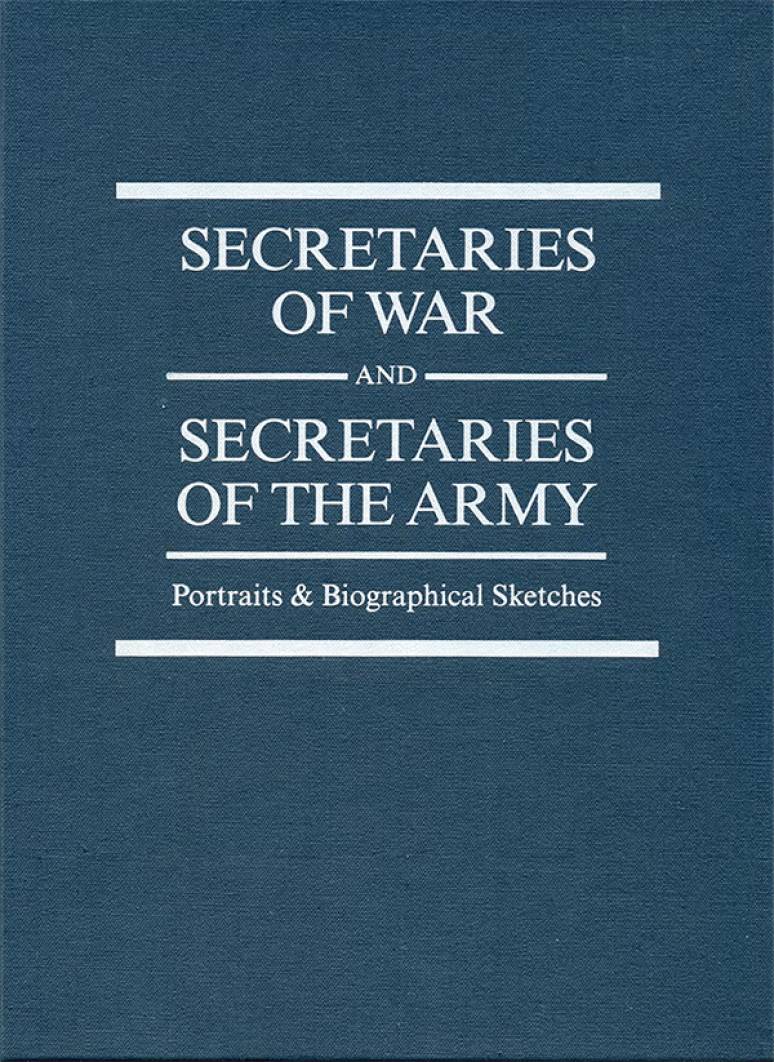 Secretaries of War and Secretaries of the Army: Portraits & Biographical Sketches 2010
