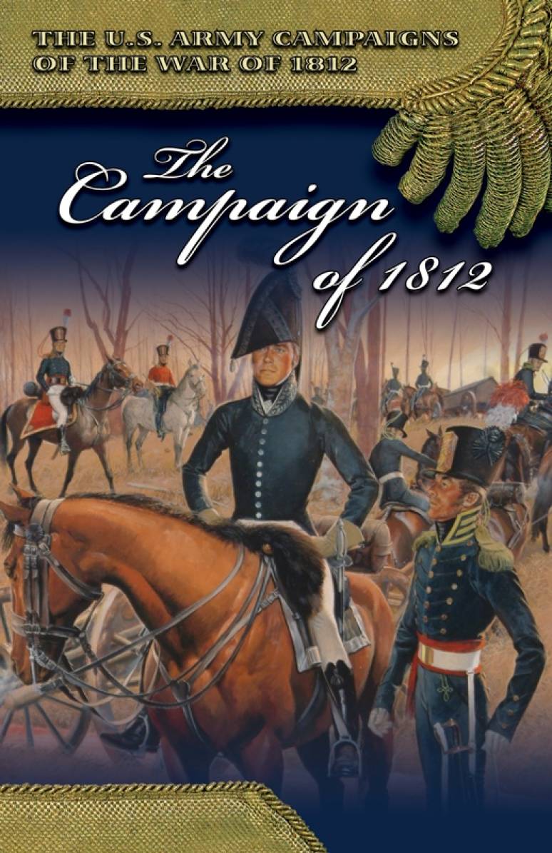 U.S. Army Campaigns of the War of 1812: The Campaign of 1812
