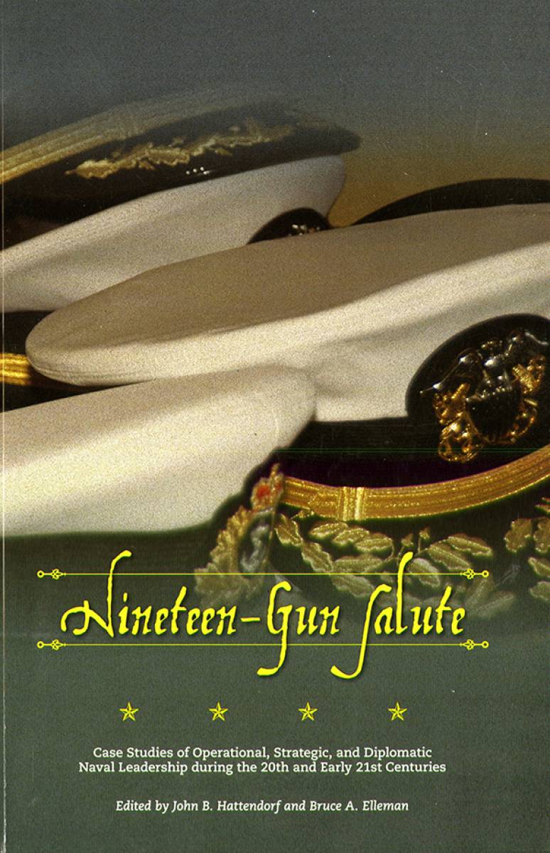 Nineteen-Gun Salute: Case Studies of Operational, Strategic, and Diplomatic Naval Leadership During the 20th and Early 21st Centuries