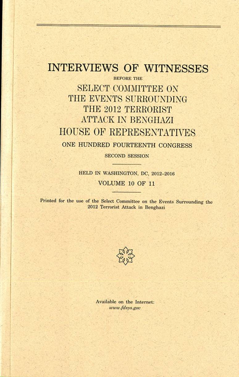 Interviews of Witnesses Before the Select Committee on the Events Surrounding the 2012 Terrorist Attack in Benghazi, Volume 10