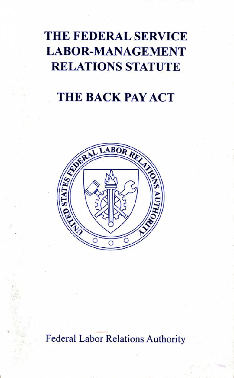 Federal Service Labor-Management Relations Statute : Chapter 71 of Title 5 of the U.S. Code, as Amended, and 5 U.S.C. 5596, The Back Pay Act, as Amended (2012)