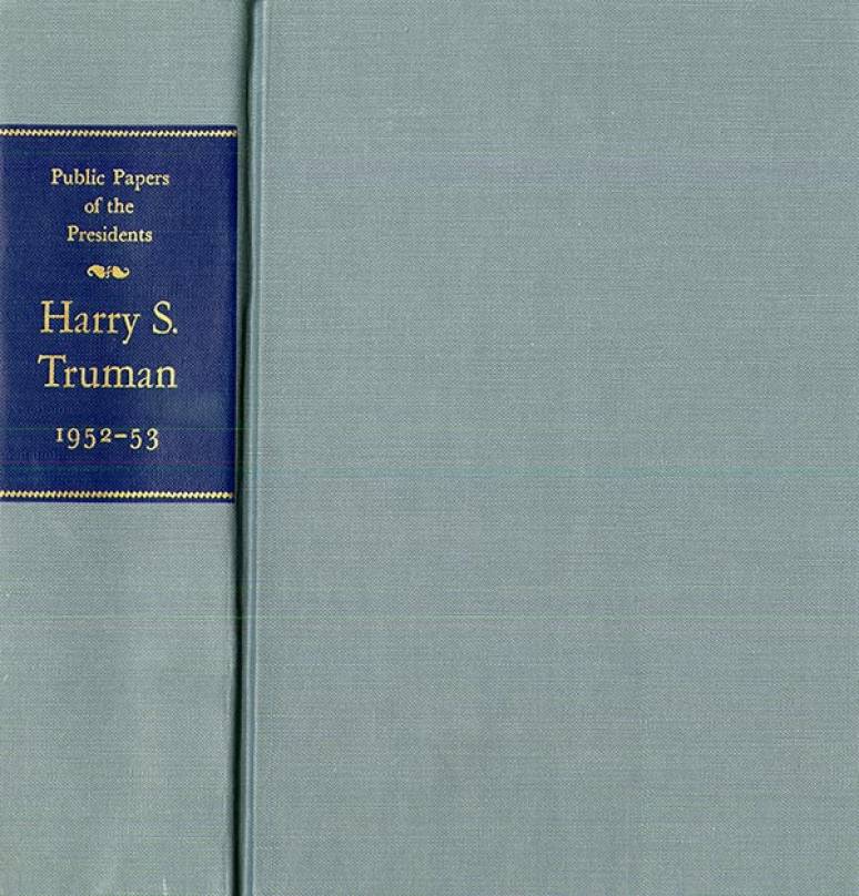 Public Papers of the Presidents of the United States, Harry S. Truman, 1952-53: Containing the Public Messages, Speeches, and Statements of the President, January 1, 1952 to January 20, 1953