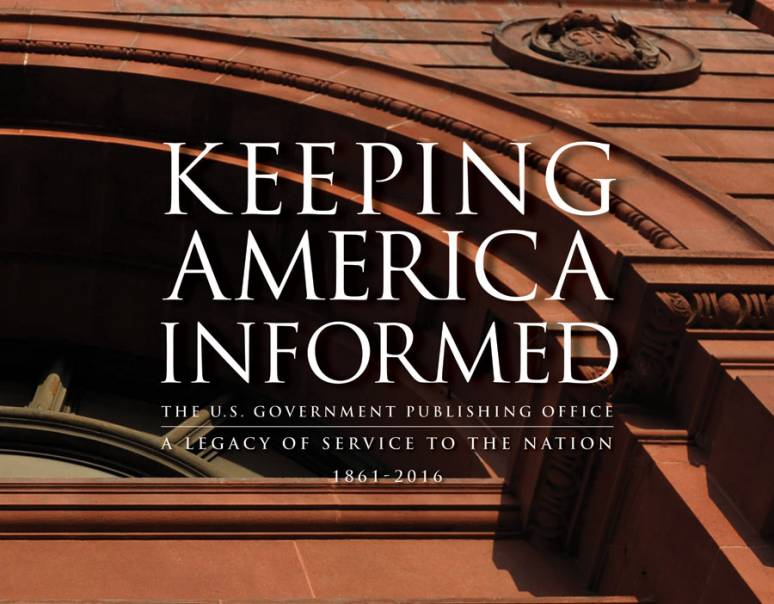 Keeping America Informed: The U.S. Government Publishing Office, A Legacy of Service to the Nation, 1861-2016